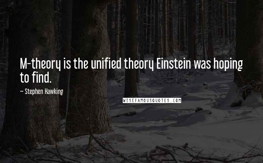 Stephen Hawking Quotes: M-theory is the unified theory Einstein was hoping to find.