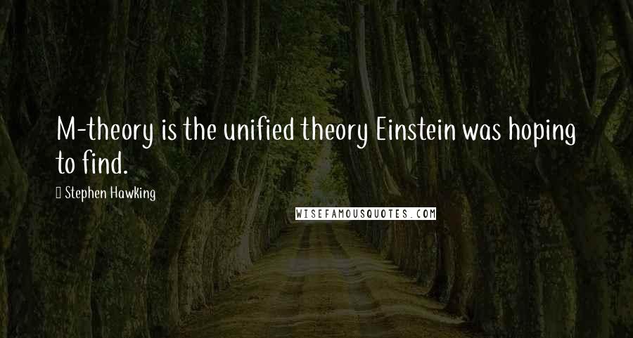 Stephen Hawking Quotes: M-theory is the unified theory Einstein was hoping to find.