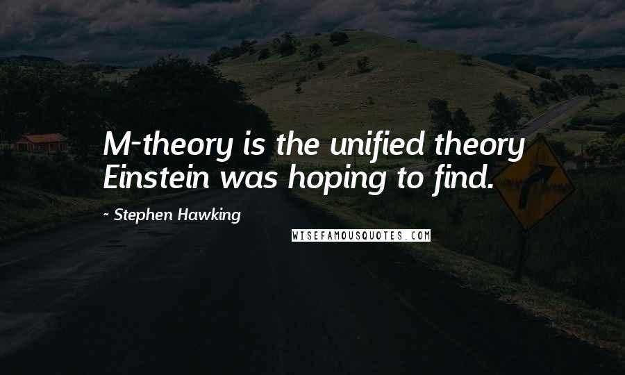 Stephen Hawking Quotes: M-theory is the unified theory Einstein was hoping to find.