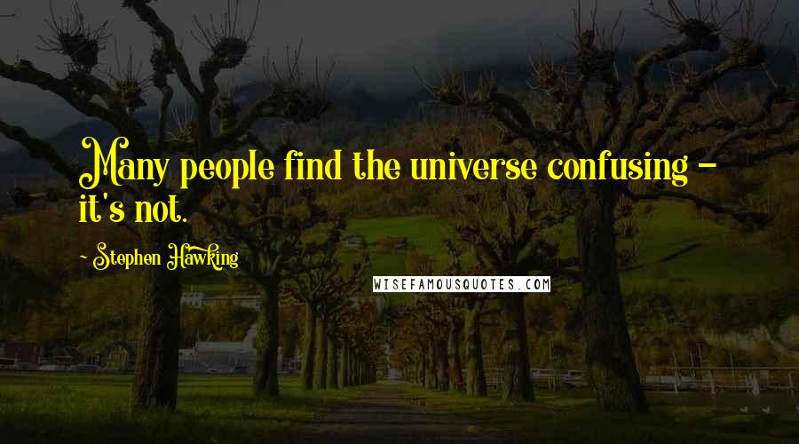 Stephen Hawking Quotes: Many people find the universe confusing - it's not.