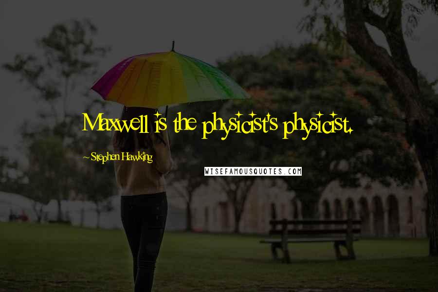 Stephen Hawking Quotes: Maxwell is the physicist's physicist.