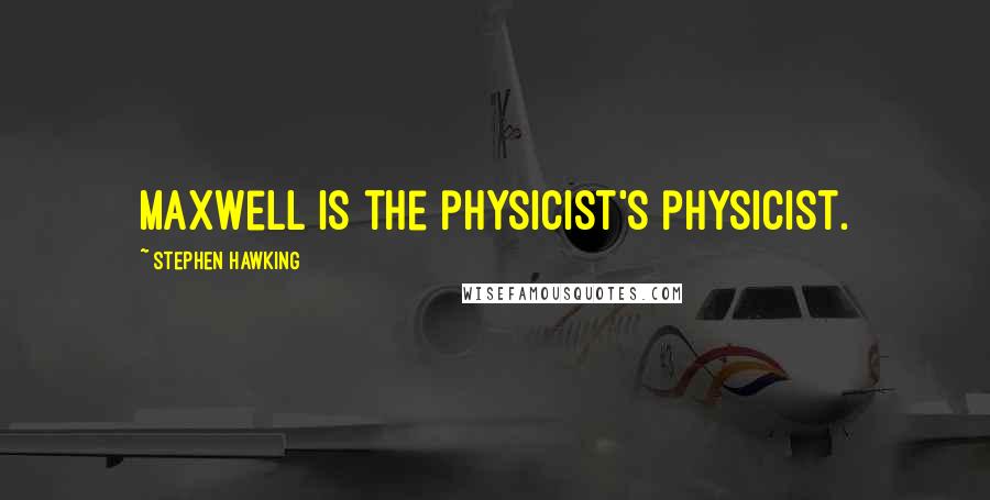 Stephen Hawking Quotes: Maxwell is the physicist's physicist.