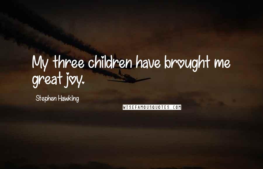 Stephen Hawking Quotes: My three children have brought me great joy.