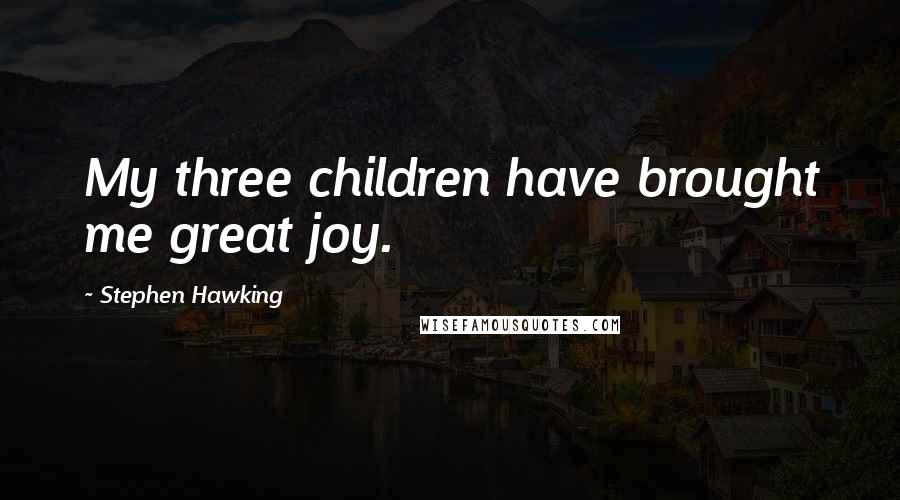 Stephen Hawking Quotes: My three children have brought me great joy.