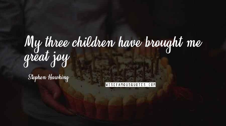 Stephen Hawking Quotes: My three children have brought me great joy.