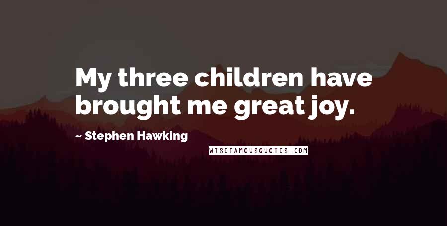 Stephen Hawking Quotes: My three children have brought me great joy.