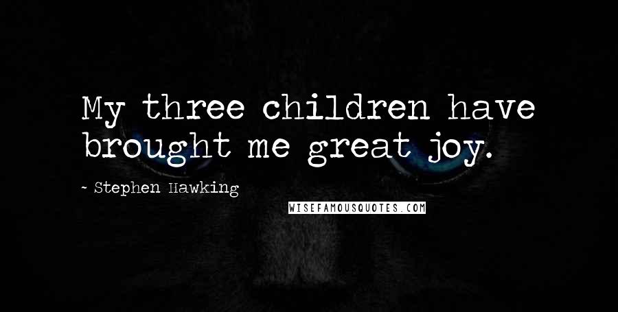 Stephen Hawking Quotes: My three children have brought me great joy.