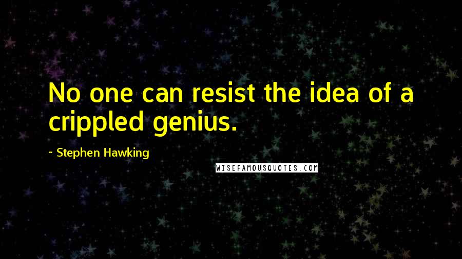 Stephen Hawking Quotes: No one can resist the idea of a crippled genius.