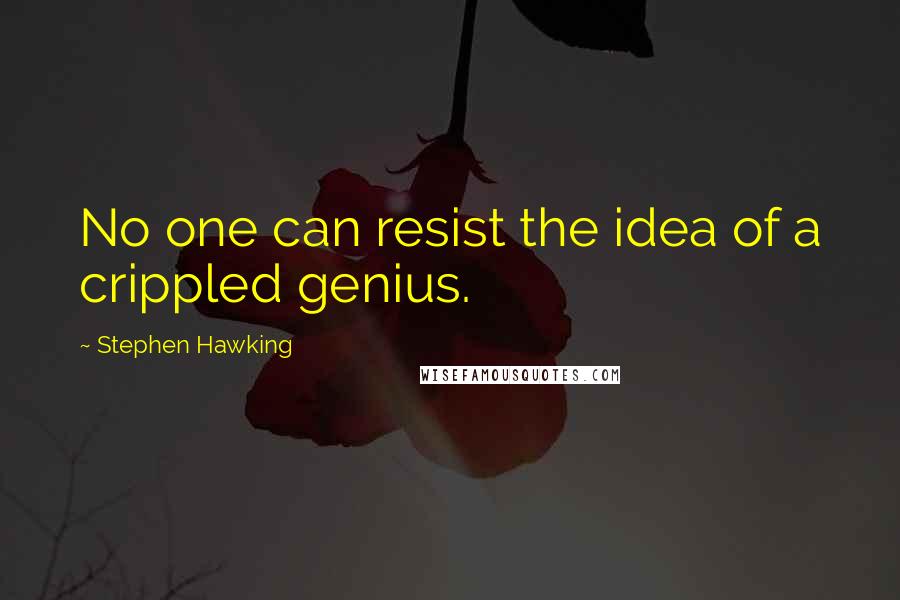 Stephen Hawking Quotes: No one can resist the idea of a crippled genius.