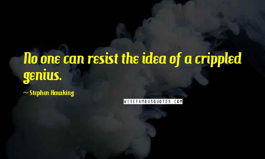 Stephen Hawking Quotes: No one can resist the idea of a crippled genius.