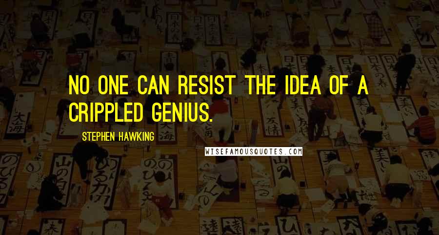 Stephen Hawking Quotes: No one can resist the idea of a crippled genius.