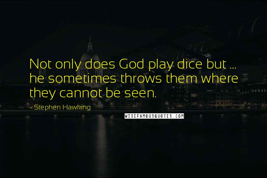 Stephen Hawking Quotes: Not only does God play dice but ... he sometimes throws them where they cannot be seen.