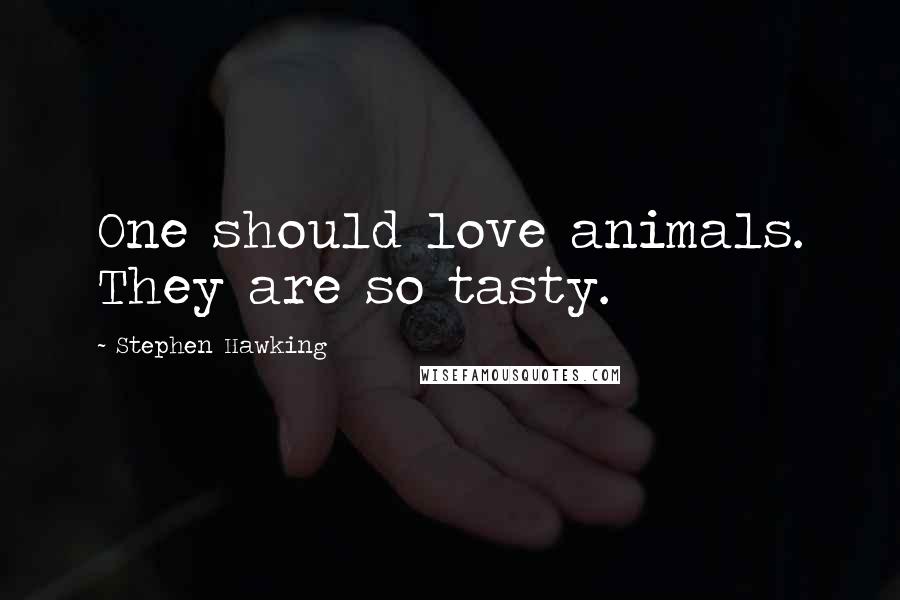 Stephen Hawking Quotes: One should love animals. They are so tasty.