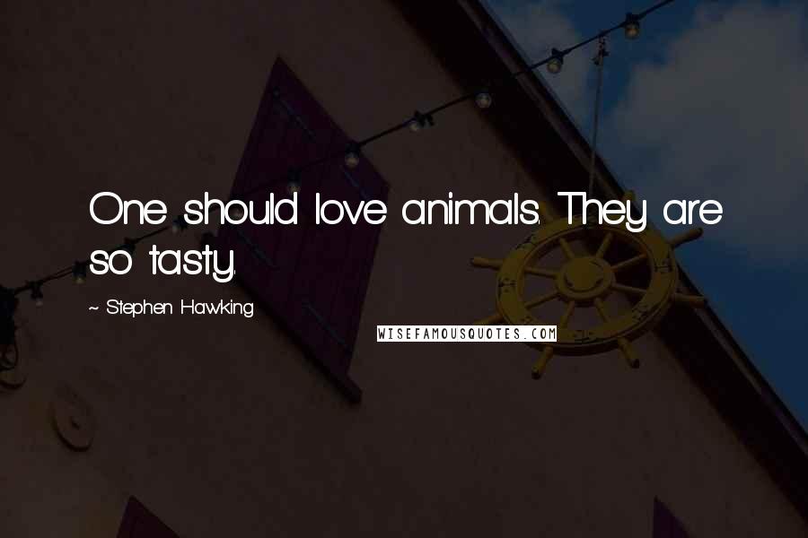 Stephen Hawking Quotes: One should love animals. They are so tasty.