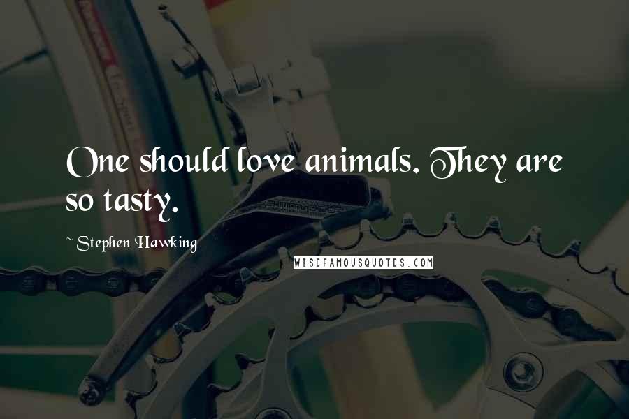 Stephen Hawking Quotes: One should love animals. They are so tasty.