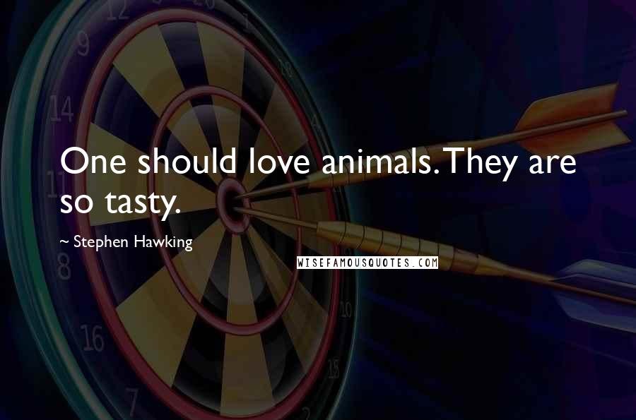 Stephen Hawking Quotes: One should love animals. They are so tasty.