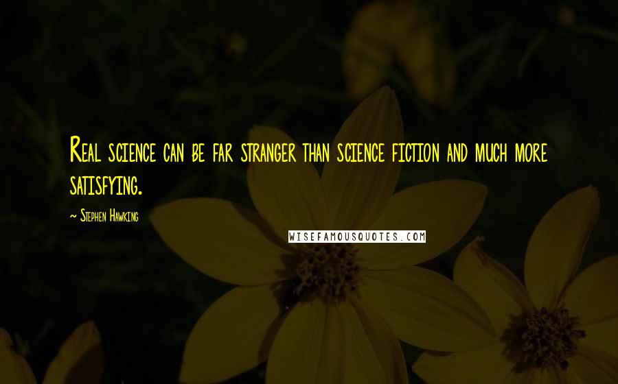 Stephen Hawking Quotes: Real science can be far stranger than science fiction and much more satisfying.