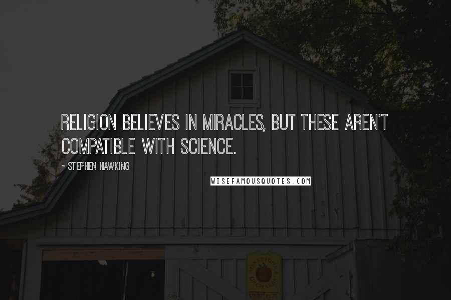 Stephen Hawking Quotes: Religion believes in miracles, but these aren't compatible with science.