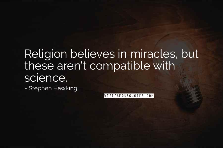 Stephen Hawking Quotes: Religion believes in miracles, but these aren't compatible with science.