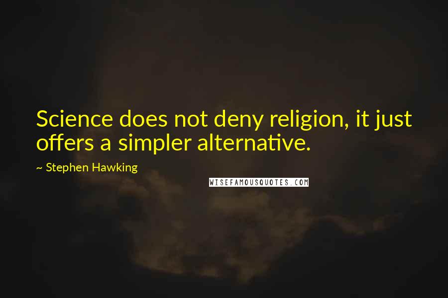 Stephen Hawking Quotes: Science does not deny religion, it just offers a simpler alternative.