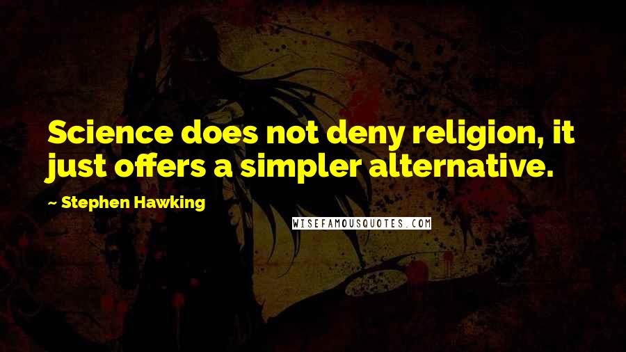 Stephen Hawking Quotes: Science does not deny religion, it just offers a simpler alternative.