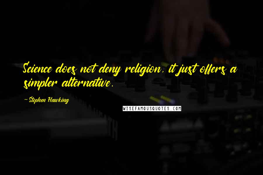 Stephen Hawking Quotes: Science does not deny religion, it just offers a simpler alternative.