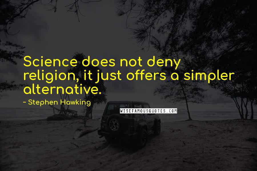 Stephen Hawking Quotes: Science does not deny religion, it just offers a simpler alternative.