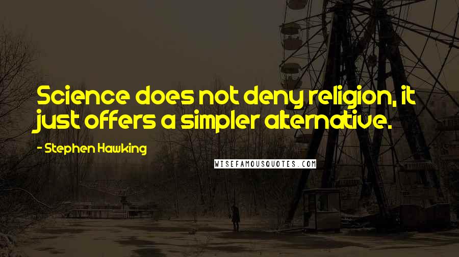 Stephen Hawking Quotes: Science does not deny religion, it just offers a simpler alternative.