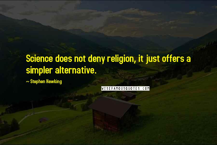 Stephen Hawking Quotes: Science does not deny religion, it just offers a simpler alternative.