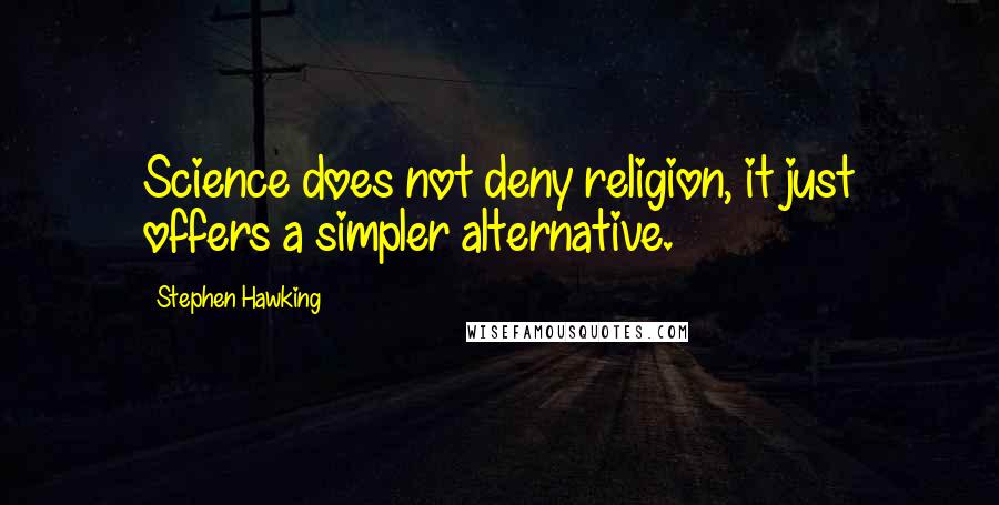 Stephen Hawking Quotes: Science does not deny religion, it just offers a simpler alternative.