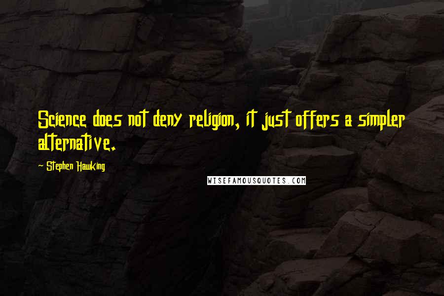 Stephen Hawking Quotes: Science does not deny religion, it just offers a simpler alternative.