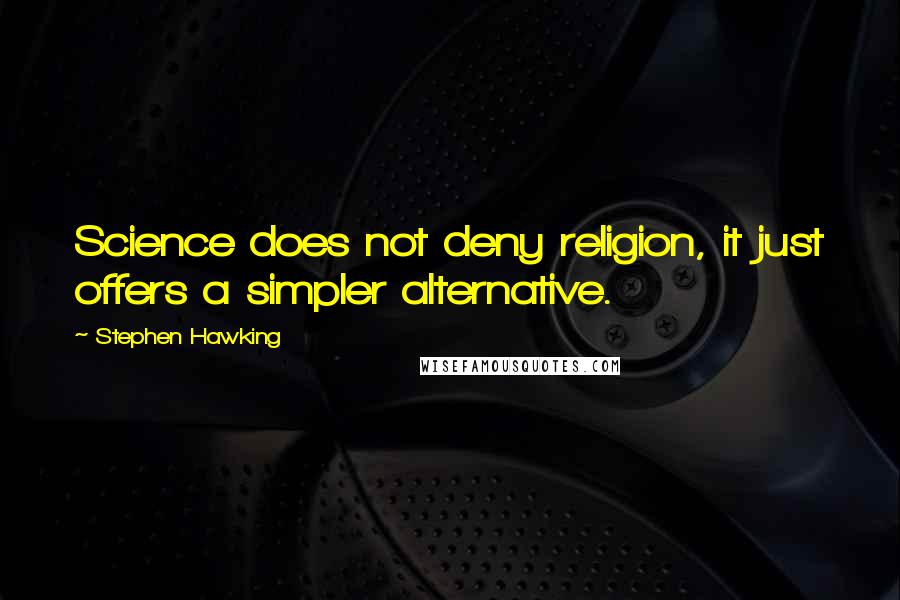 Stephen Hawking Quotes: Science does not deny religion, it just offers a simpler alternative.