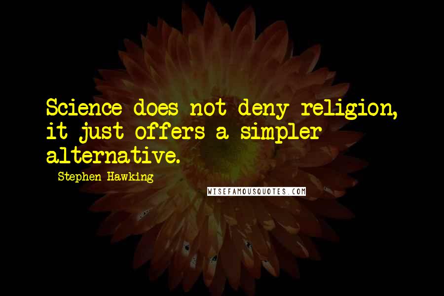 Stephen Hawking Quotes: Science does not deny religion, it just offers a simpler alternative.