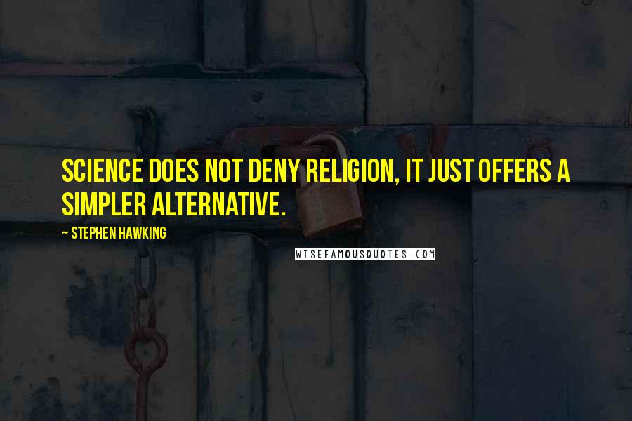 Stephen Hawking Quotes: Science does not deny religion, it just offers a simpler alternative.