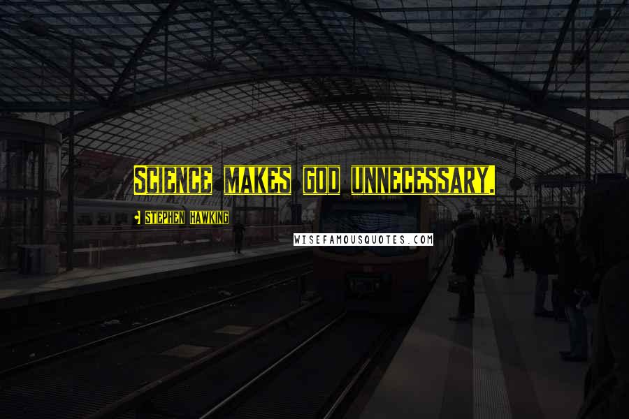 Stephen Hawking Quotes: Science makes god unnecessary.