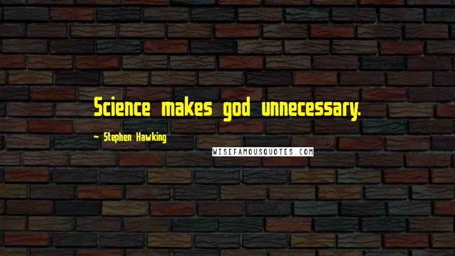 Stephen Hawking Quotes: Science makes god unnecessary.