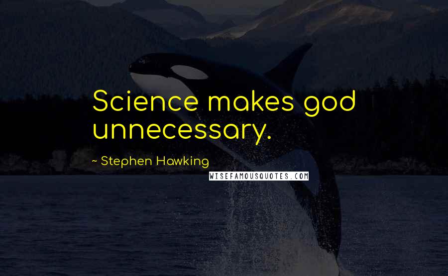 Stephen Hawking Quotes: Science makes god unnecessary.