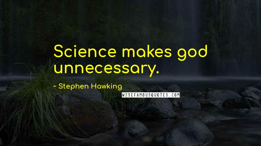 Stephen Hawking Quotes: Science makes god unnecessary.