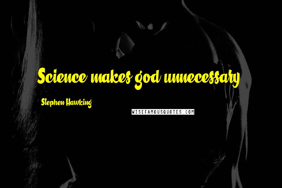 Stephen Hawking Quotes: Science makes god unnecessary.