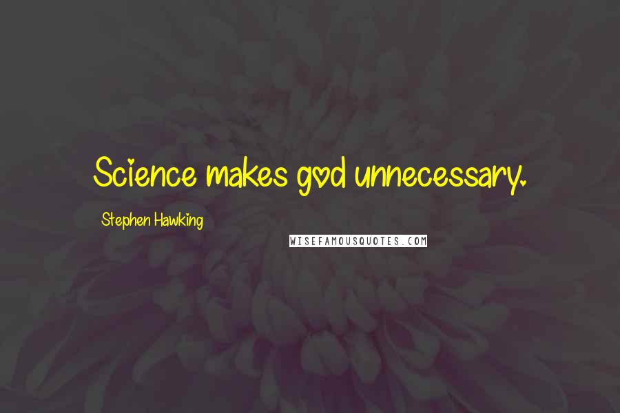 Stephen Hawking Quotes: Science makes god unnecessary.