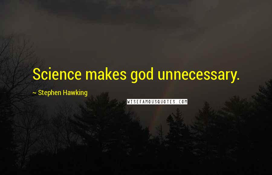 Stephen Hawking Quotes: Science makes god unnecessary.