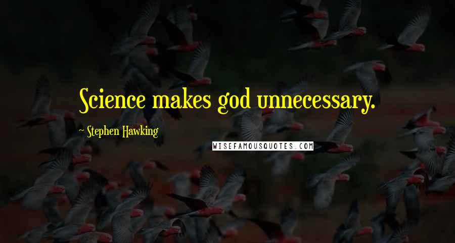 Stephen Hawking Quotes: Science makes god unnecessary.