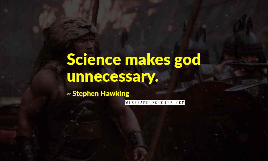 Stephen Hawking Quotes: Science makes god unnecessary.