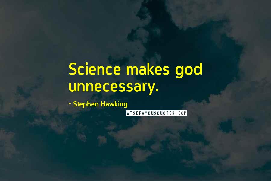 Stephen Hawking Quotes: Science makes god unnecessary.