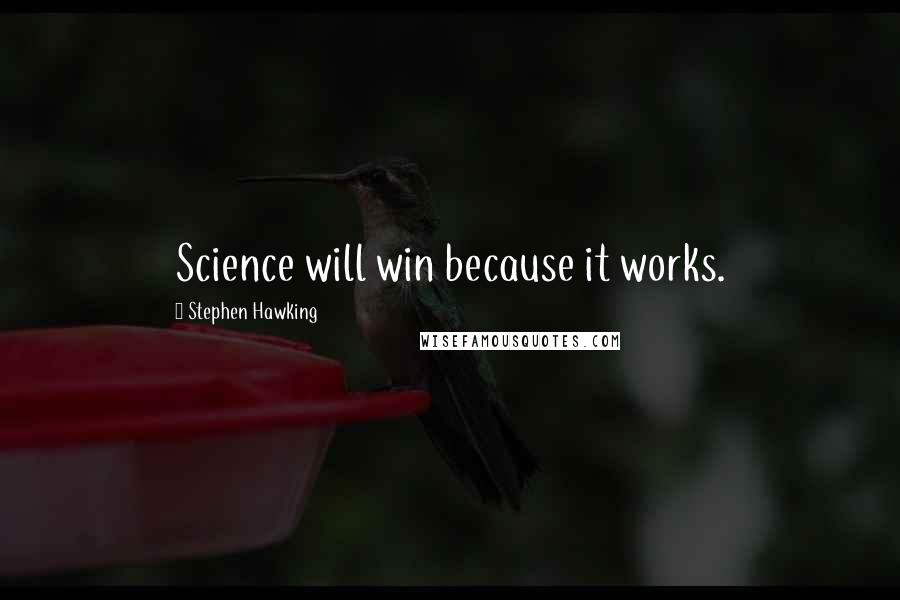 Stephen Hawking Quotes: Science will win because it works.