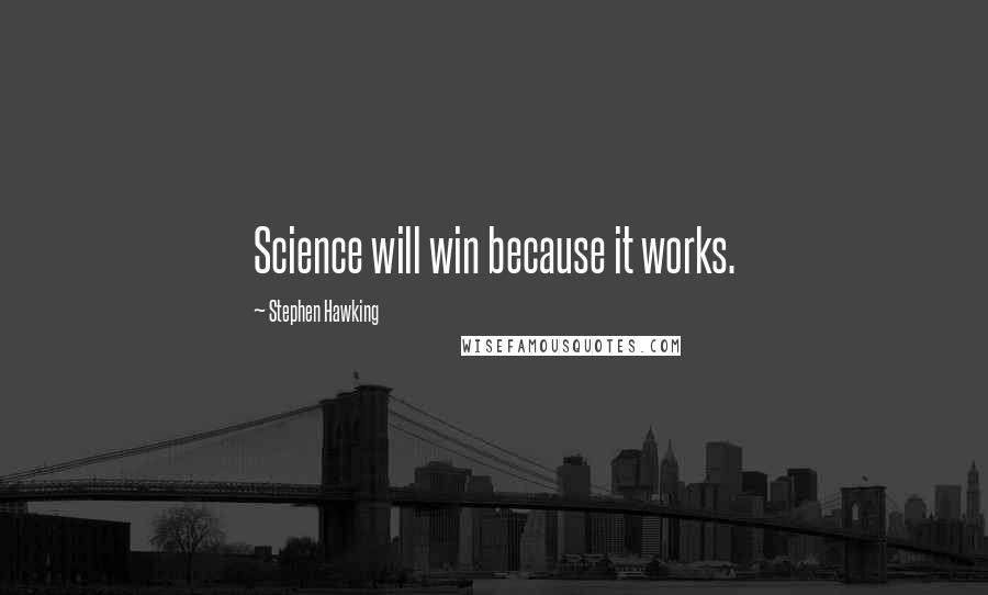 Stephen Hawking Quotes: Science will win because it works.