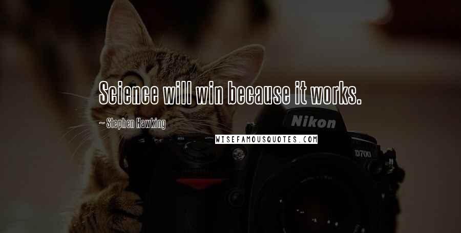 Stephen Hawking Quotes: Science will win because it works.