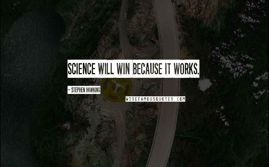 Stephen Hawking Quotes: Science will win because it works.