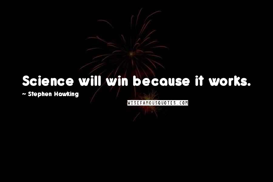 Stephen Hawking Quotes: Science will win because it works.