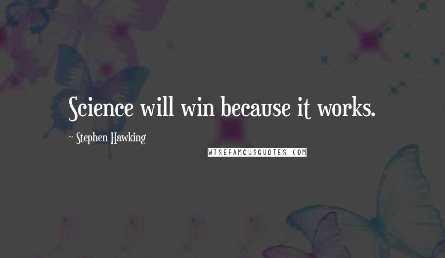 Stephen Hawking Quotes: Science will win because it works.